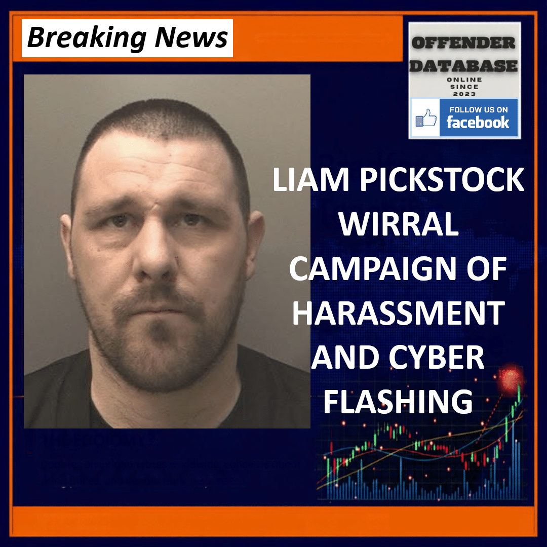 LIAM PICKSTOCK WIRRAL CAMPAIGN OF HARASSMENT AND CYBER FLASHING Liam Pickstock Wirral Egremont Stalking Joe Price Cyber Flashing Liverpool Jailed Six Years