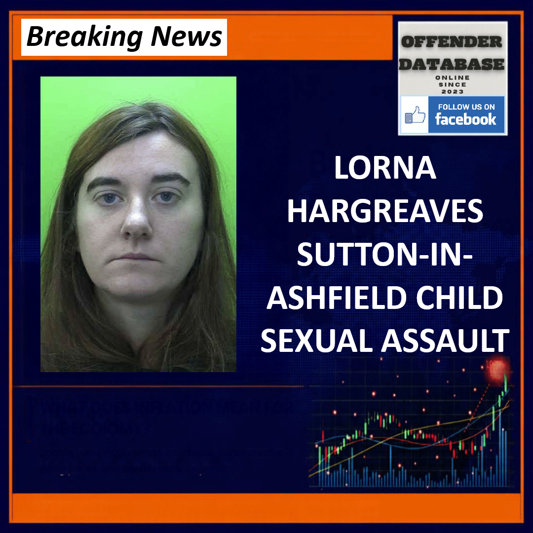 LORNA HARGREAVES SUTTON-IN-ASHFIELD CHILD SEXUAL ASSAULT Lorna Hargreaves Sutton-in-Ashfield Child Sexual Assault Distribution Voyeurism Jailed 56 Months
