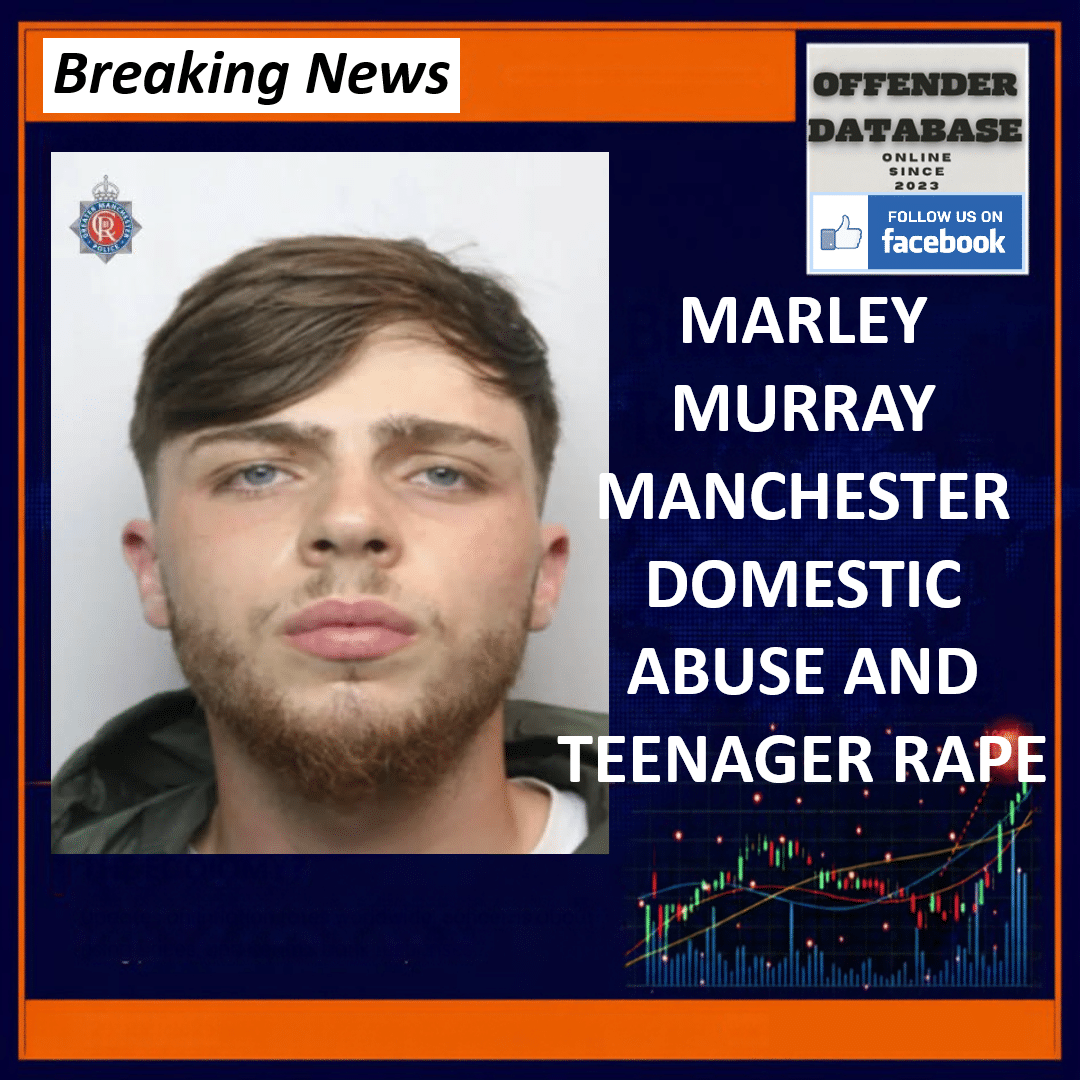 MARLEY MURRAY MANCHESTER DOMESTIC ABUSE AND TEENAGER RAPE Marley Murray Manchester Cotefield Road Teenager Domestic Abuse Rape