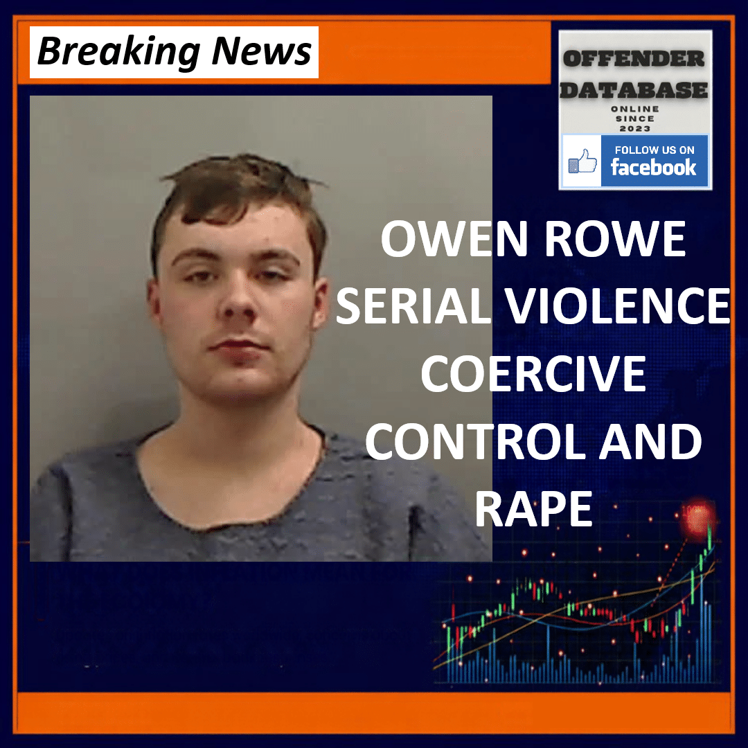 Owen Rowe Serial Perpetrator Of Violence Coercive Control Rape