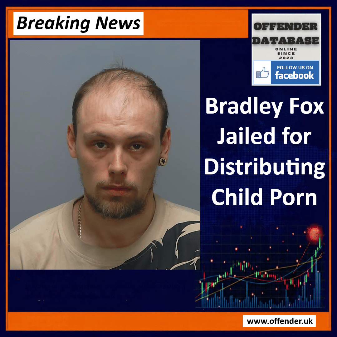 Bradley Fox Jailed for Distributing Category A Child Sexual Abuse Material