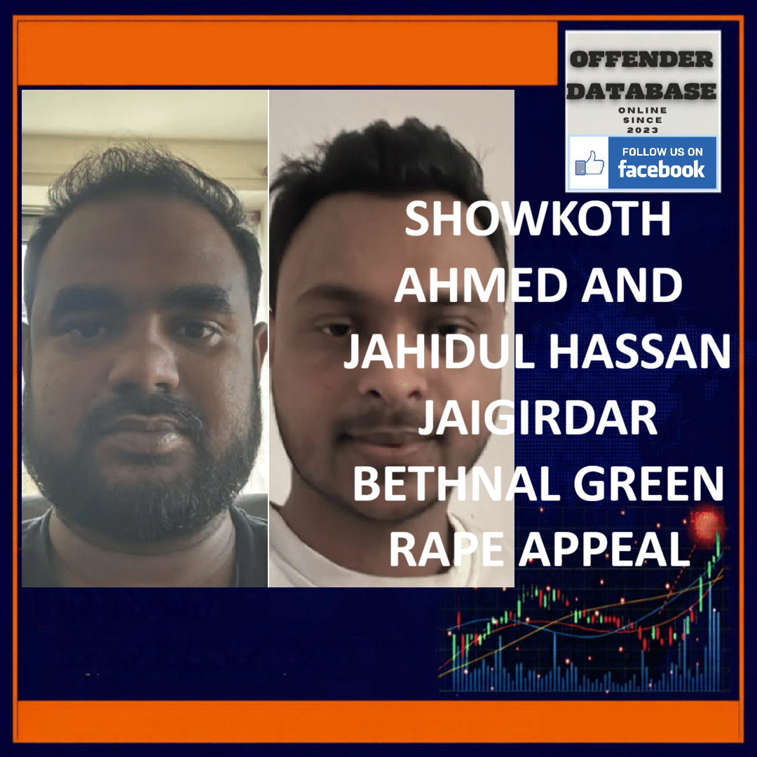 SHOWKOTH AHMED AND JAHIDUL HASSAN JAIGIRDAR BETHNAL GREEN RAPE APPEAL Showkoth Ahmed Jahidul Hassan Jaigirdar Weavers Fields Bethnal Green Child Rape